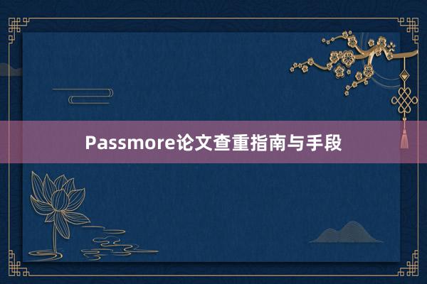 Passmore论文查重指南与手段